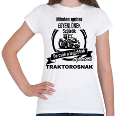 PRINTFASHION Minden ember egyenlőnek születik, de csak a legjobbak születnek traktorosnak - Női póló - Fehér