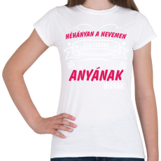 PRINTFASHION Néhányan a nevemen szólítanak de a legfontosabbnak anyának - Női póló - Fehér