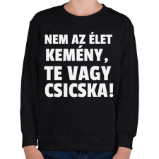 PRINTFASHION Nem az élet kemény, te vagy csicska! - Gyerek pulóver - Fekete gyerek pulóver, kardigán