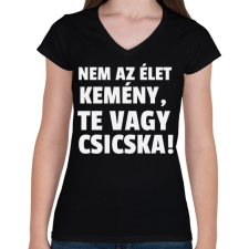 PRINTFASHION Nem az élet kemény, te vagy csicska! - Női V-nyakú póló - Fekete női póló
