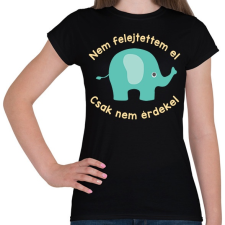 PRINTFASHION Nem felejtettem el, csak nem érdekel - Női póló - Fekete női póló