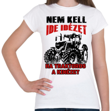 PRINTFASHION Nem kell ide idézet, ha traktoros a kinézet - Női póló - Fehér női póló