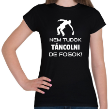 PRINTFASHION NEM TUDOK TÁNCOLNI, DE FOGOK - Női póló - Fekete női póló