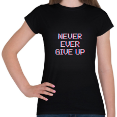 PRINTFASHION NEVER EVER GIVE UP - Női póló - Fekete