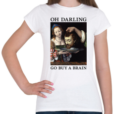 PRINTFASHION Oh Darling go buy a brain - Női póló - Fehér