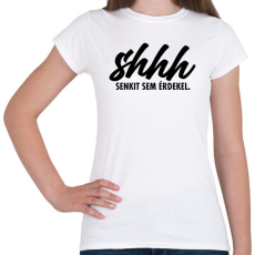 PRINTFASHION Shhh, senkit sem érdekel. - Női póló - Fehér