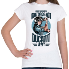 PRINTFASHION Sose becsülj alá egy motoros nőt - Ducati - Női póló - Fehér
