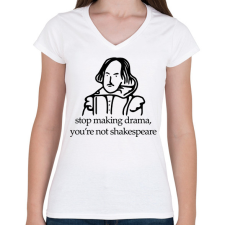 PRINTFASHION stop making drama, you're not shakespeare - Női V-nyakú póló - Fehér női póló