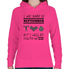 PRINTFASHION Szeptemberben születtem de minden hónapban egészségesen élek - Női kapucnis pulóver - Fukszia női pulóver, kardigán