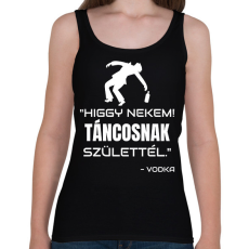 PRINTFASHION TÁNCOSNAK SZÜLETTÉL - VODKA - Női atléta - Fekete