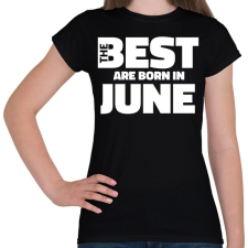 PRINTFASHION The Best are born in june - Női póló - Fekete női póló