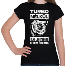 PRINTFASHION TURBO NÉLKÜL ÉLNI LEHETSÉGES DE NEM ÉRDEMES - Női póló - Fekete női póló