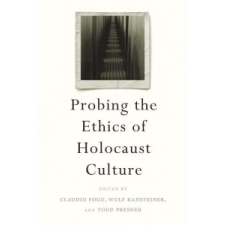  Probing the Ethics of Holocaust Culture – Claudio Fogu,Wulf Kansteiner,Todd Presner idegen nyelvű könyv