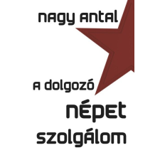 Publio Kiadó Nagy Antal: A dolgozó népet szolgálom egyéb könyv