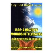 Püski Kiadó Cey-Bert Róbert Gyula: 1526: A végzetes mohácsi úttévesztés regény
