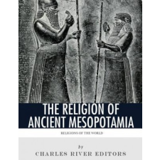  Religions of the World: The Religion of Ancient Mesopotamia – Charles River Editors idegen nyelvű könyv