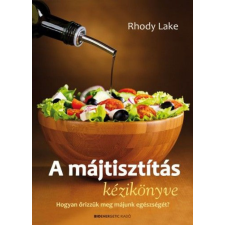 Rhody Lake - A májtisztítás kézikönyve - Hogyan őrizzük meg májunk egészségét? életmód, egészség