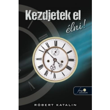Róbert Katalin RÓBERT KATALIN - KEZDJETEK EL ÉLNI! regény