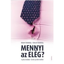 Robert Skidelsky, Edward Skidelsky MENNYI AZ ELÉG? A PÉNZ IMÁDATA - ÉRVEK A JÓ ÉLET MELLETT gazdaság, üzlet
