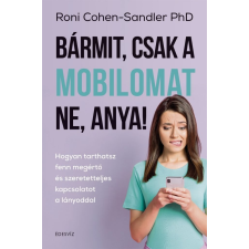 Roni Cohen-Sandler Phd - Bármit, csak a mobilomat ne, anya! egyéb könyv