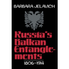  Russia's Balkan Entanglements, 1806-1914 – Barbara Jelavich idegen nyelvű könyv