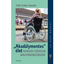 Saxum Kiadó Akadálymentes élet - Kerekes székesek Magyarországon társadalom- és humántudomány