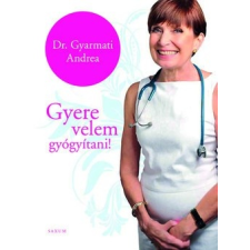 Saxum Kiadó Dr. Gyarmati Andrea-Gyere velem gyógyítani! (Új példány, megvásárolható, de nem kölcsönözhető!) életmód, egészség