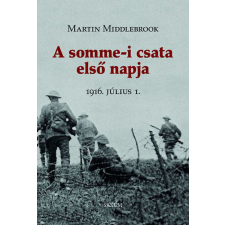 Saxum Kiadó Martin Middlebrook - A somme-i csata első napja - 1916 július 1. történelem