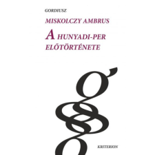SC EDITURA KRITERION SRL A Hunyadi-per előtörténete történelem