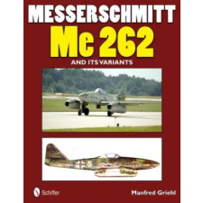 Schiffer Publishing Ltd. Messerschmitt Me 262 and its Variants | Manfred Griehl egyéb könyv