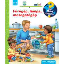 Scolar Kiadó Fúrógép, lámpa, mosogatógép - Mit? Miért? Hogyan? Mini 67. gyermek- és ifjúsági könyv