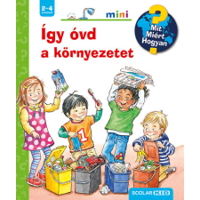 Scolar Kiadó Így óvd a környezetet - Mit? Miért? Hogyan? Mini gyermek- és ifjúsági könyv