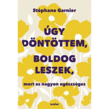 Scolar Kiadó Úgy döntöttem, boldog leszek, mert az nagyon egészséges életmód, egészség