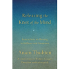 Shambhala Publications Inc. RELEASING THE KNOT OF THE MIND – THUBTEN ANAM (Puha kötésű)