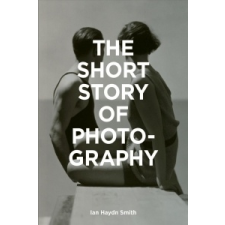  Short Story of Photography – Ian Haydn Smith idegen nyelvű könyv