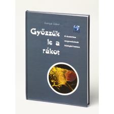 Somlyai Gábor PhD Győzzük le a rákot! -Somlyai Gábor PhD életmód, egészség