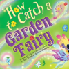 Sourcebooks, Inc How to Catch a Garden Fairy | Andy Elkerton