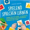  Spielend Sprechen lernen: Logopädie Spiele und Übungen - die kindgerechte Sprachförderung für Kinder in Kindergarten, Grundschule und zu Hause