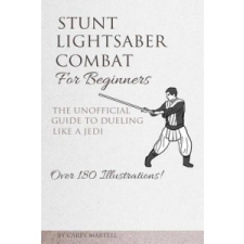  Stunt Lightsaber Combat For Beginners: The Unofficial Guide to Dueling Like a Jedi – Carey Martell idegen nyelvű könyv