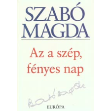 Szabó Magda AZ A SZÉP, FÉNYES NAP irodalom