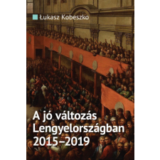 Századvég Közéleti Tudásközpont Alapítvány Lukasz Kobeszko - A jó változás Lengyelországban 2015-2019 történelem