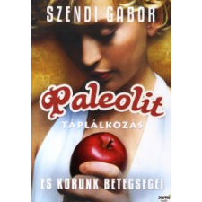 Szendi Gábor Paleolit táplálkozás és korunk betegségei életmód, egészség