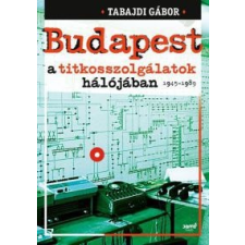 Tabajdi Gábor Budapest a titkosszolgálatok hálójában 1945-1989 történelem