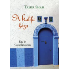 Tahir Shah A KALIFA HÁZA - EGY ÉV CASABLANCÁBAN regény