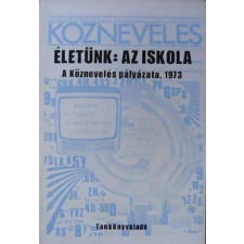 TANKÖNYVKIADÓ Életünk: az iskola - A Köznevelés pályázata, 1973 - Rácz-Székely Győző (szerk.); Vati Papp Ferenc antikvárium - használt könyv