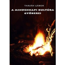 Tarján Gábor A mindennapi kultúra gyökerei társadalom- és humántudomány