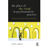 Taylor &amp; Francis Ltd Place of the Visual in Psychoanalytic Practice | Faye (Psychoanalytic psychotherapist in private practice) Carey