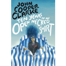  Ten Years in an Open Necked Shirt – John Cooper Clarke idegen nyelvű könyv