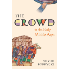  The Crowd in the Early Middle Ages – Shane Bobrycki idegen nyelvű könyv