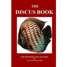 The Discus Book: For The Dedicated Aquarist – MR Alastair R Agutter idegen nyelvű könyv